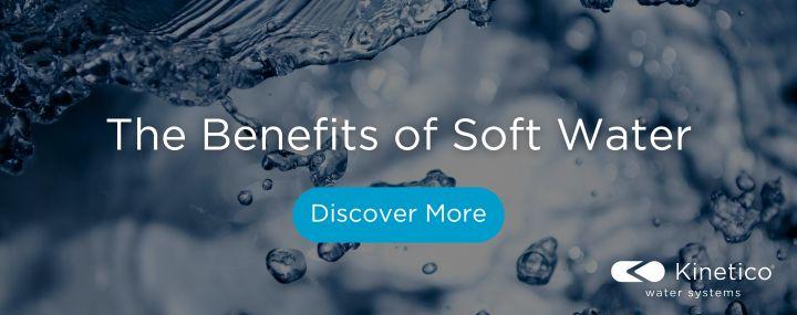 the benefits of soft water Kinetico discover more
